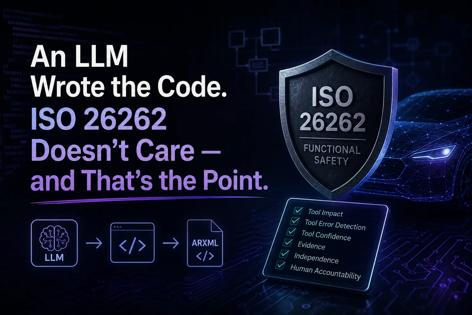 An LLM wrote the code, ISO 26262 does not care: LLM-generated ARXML under the ISO 26262 functional safety shield with tool impact, error detection, confidence, evidence, independence and human accountability checks